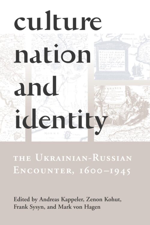 Culture, Nation and Identity: The Ukrainian-Russian Encounter (1600–1945)