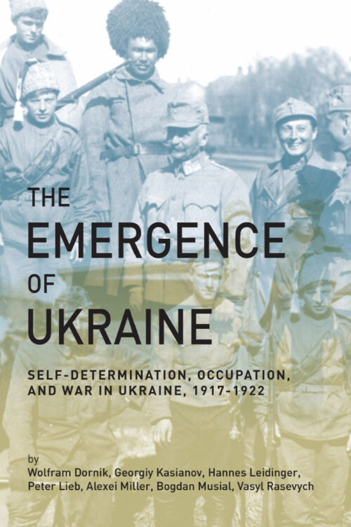 The Emergence of Ukraine: Self-Determination, Occupation and War in Ukraine, 1917-1922