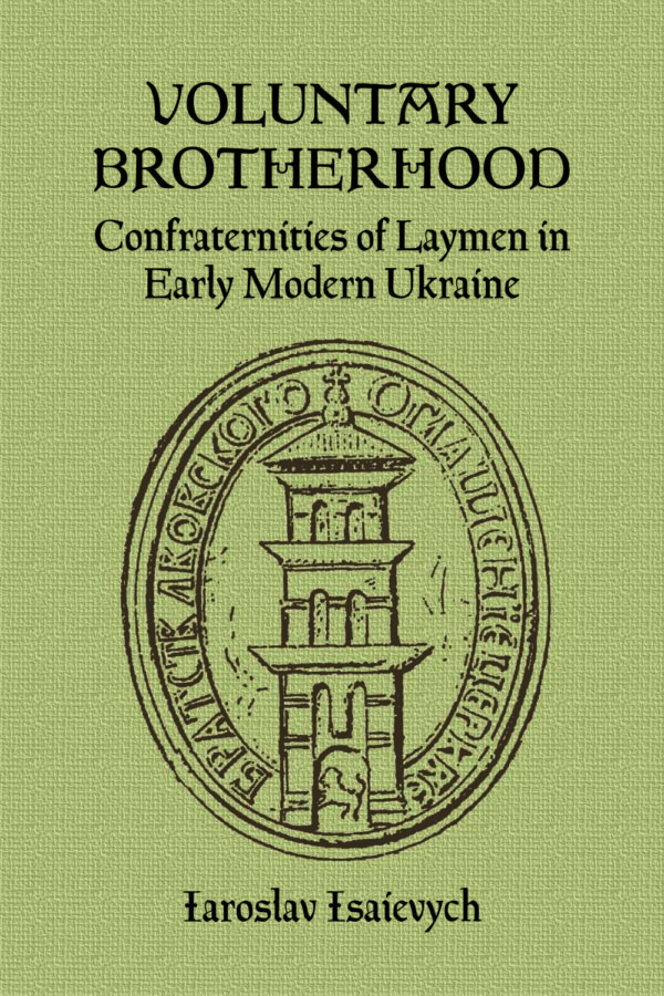 Voluntary Brotherhood: Confraternities of Laymen in Early Modern Ukraine