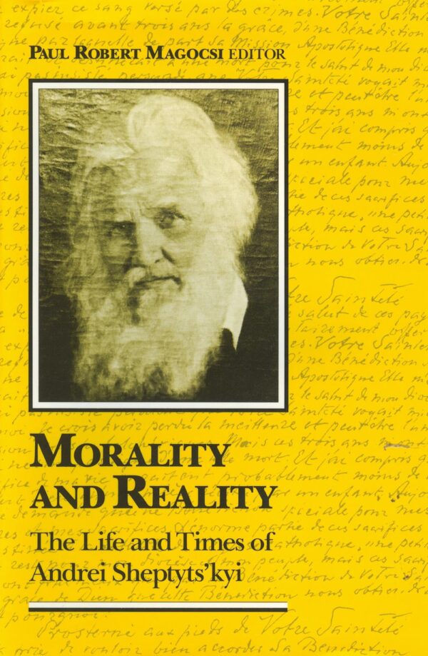 Morality and Reality: The Life and Times of Andrei Sheptyts'kyi